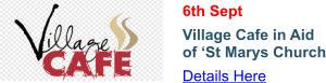6th Sept Village Cafe in Aid of ‘St Marys Church Details Here