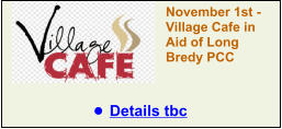November 1st - Village Cafe in Aid of Long Bredy PCC •	Details tbc
