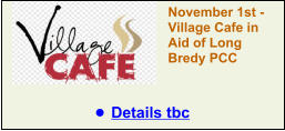 November 1st - Village Cafe in Aid of Long Bredy PCC •	Details tbc