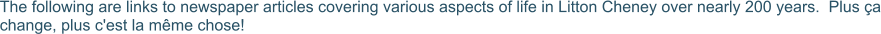 The following are links to newspaper articles covering various aspects of life in Litton Cheney over nearly 200 years.  Plus ça change, plus c'est la même chose!