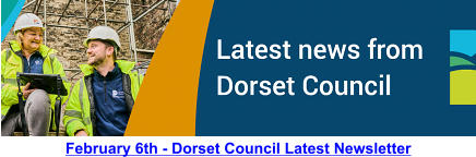 February 6th - Dorset Council Latest Newsletter