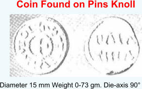 Diameter 15 mm Weight 0-73 gm. Die-axis 90°             Coin Found on Pins Knoll