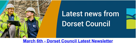 March 6th - Dorset Council Latest Newsletter