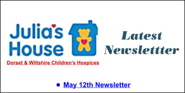 Latest Newslettter •	May 12th Newsletter  Dorset & Wiltshire Children’s Hospices