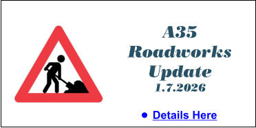 A35 Roadworks Update 1.7.2026 •	Details Here